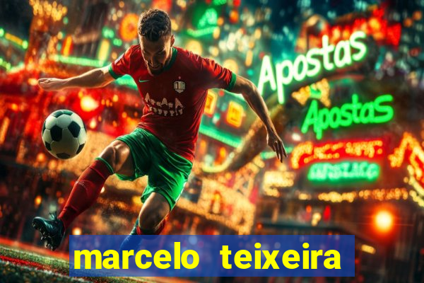 marcelo teixeira fortuna atual